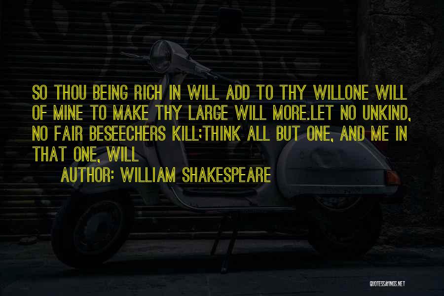 William Shakespeare Quotes: So Thou Being Rich In Will Add To Thy Willone Will Of Mine To Make Thy Large Will More.let No