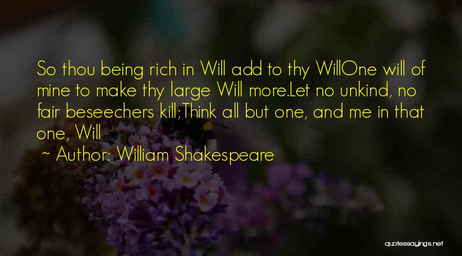 William Shakespeare Quotes: So Thou Being Rich In Will Add To Thy Willone Will Of Mine To Make Thy Large Will More.let No