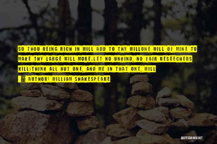 William Shakespeare Quotes: So Thou Being Rich In Will Add To Thy Willone Will Of Mine To Make Thy Large Will More.let No