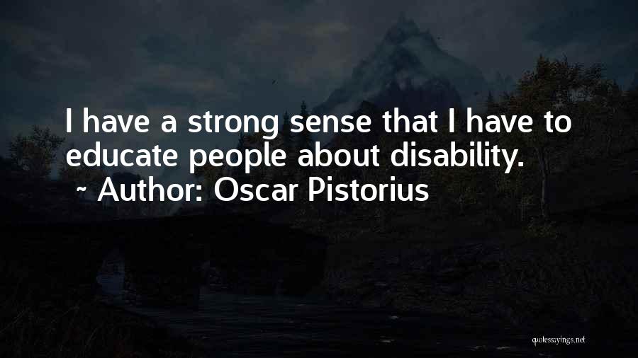 Oscar Pistorius Quotes: I Have A Strong Sense That I Have To Educate People About Disability.