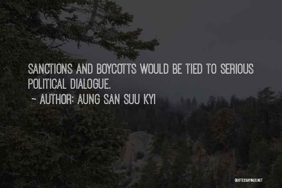 Aung San Suu Kyi Quotes: Sanctions And Boycotts Would Be Tied To Serious Political Dialogue.