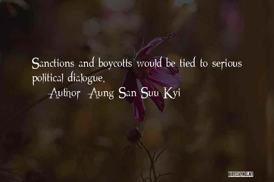 Aung San Suu Kyi Quotes: Sanctions And Boycotts Would Be Tied To Serious Political Dialogue.