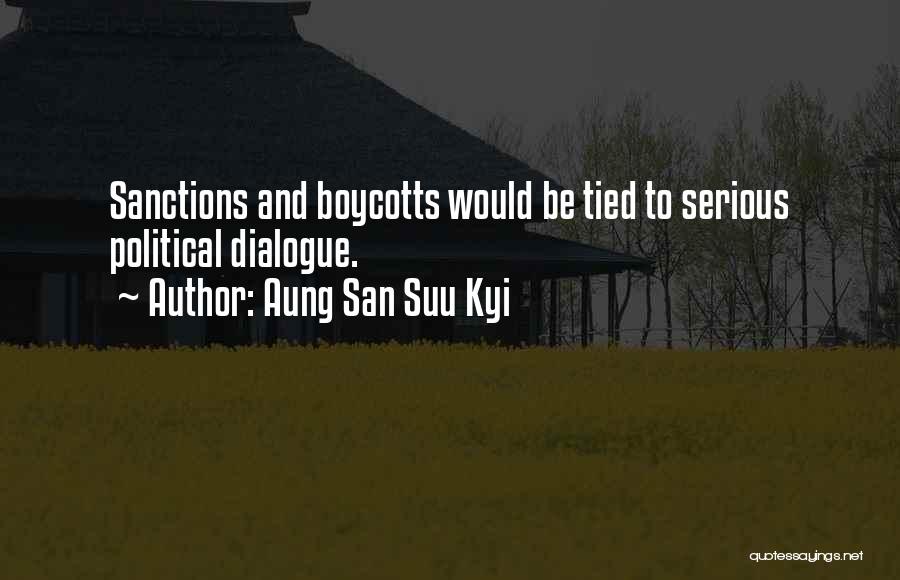 Aung San Suu Kyi Quotes: Sanctions And Boycotts Would Be Tied To Serious Political Dialogue.