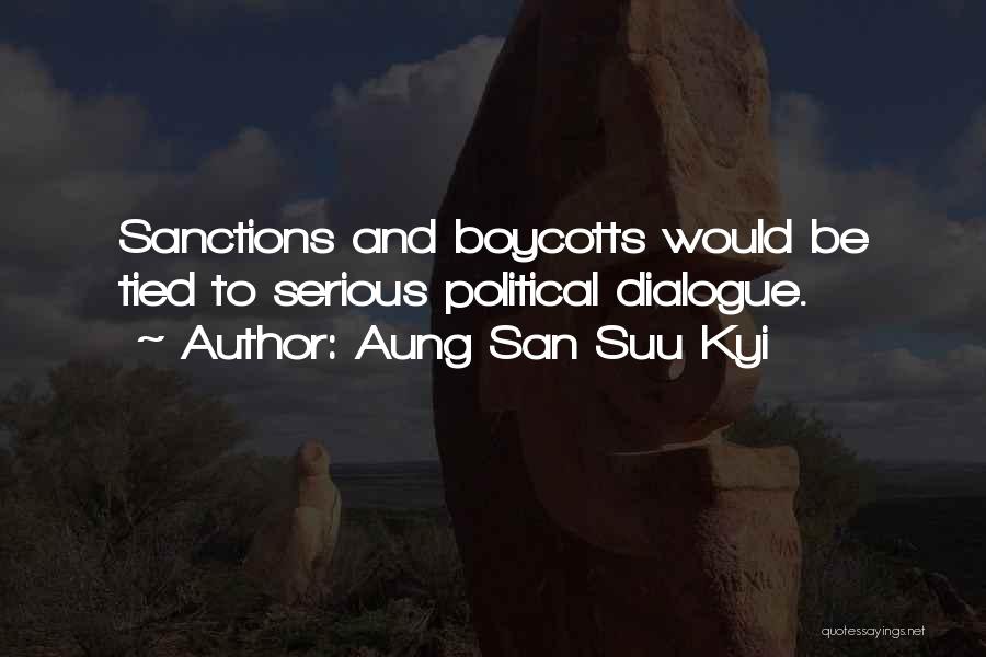 Aung San Suu Kyi Quotes: Sanctions And Boycotts Would Be Tied To Serious Political Dialogue.