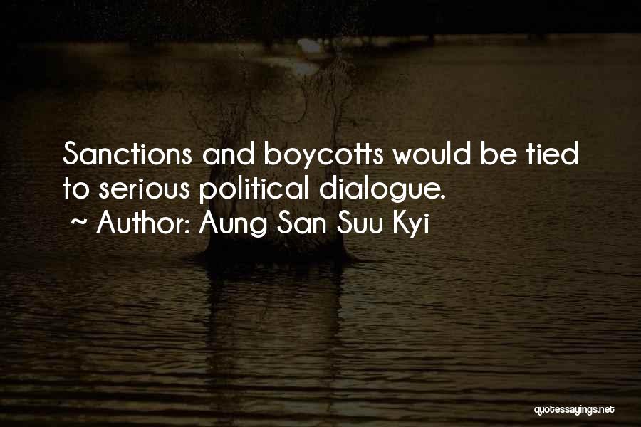 Aung San Suu Kyi Quotes: Sanctions And Boycotts Would Be Tied To Serious Political Dialogue.