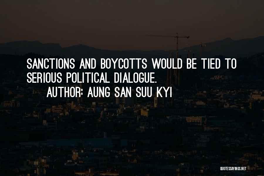 Aung San Suu Kyi Quotes: Sanctions And Boycotts Would Be Tied To Serious Political Dialogue.