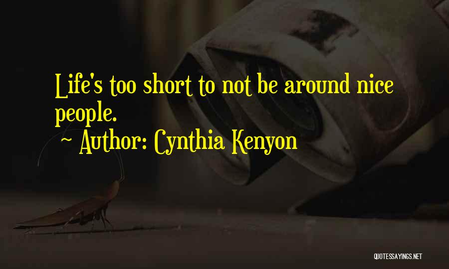 Cynthia Kenyon Quotes: Life's Too Short To Not Be Around Nice People.