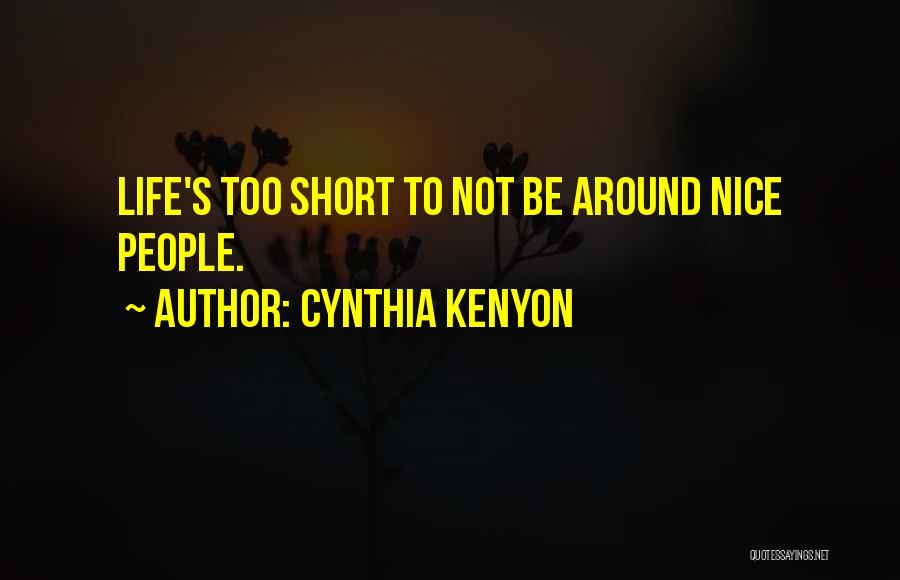 Cynthia Kenyon Quotes: Life's Too Short To Not Be Around Nice People.