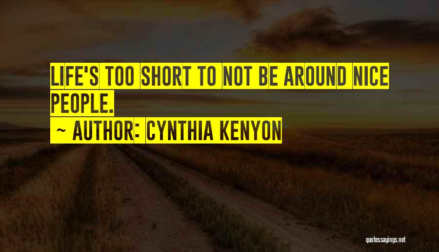 Cynthia Kenyon Quotes: Life's Too Short To Not Be Around Nice People.