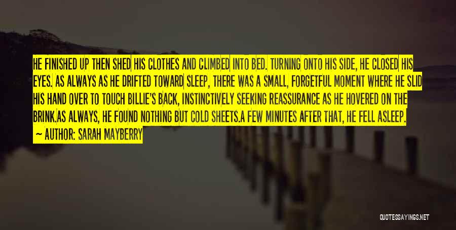 Sarah Mayberry Quotes: He Finished Up Then Shed His Clothes And Climbed Into Bed. Turning Onto His Side, He Closed His Eyes. As