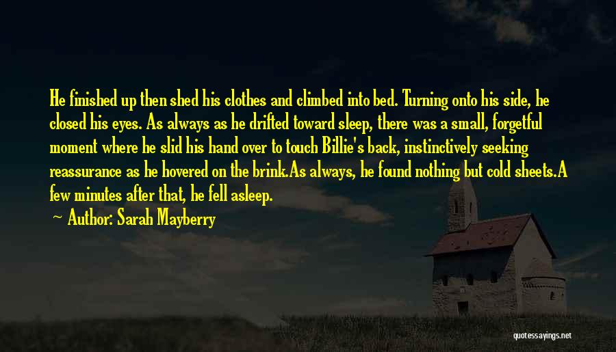 Sarah Mayberry Quotes: He Finished Up Then Shed His Clothes And Climbed Into Bed. Turning Onto His Side, He Closed His Eyes. As