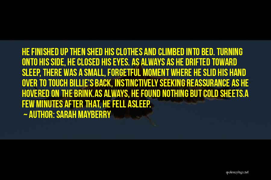 Sarah Mayberry Quotes: He Finished Up Then Shed His Clothes And Climbed Into Bed. Turning Onto His Side, He Closed His Eyes. As