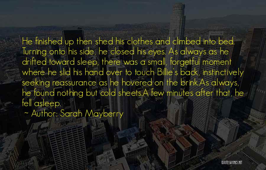 Sarah Mayberry Quotes: He Finished Up Then Shed His Clothes And Climbed Into Bed. Turning Onto His Side, He Closed His Eyes. As