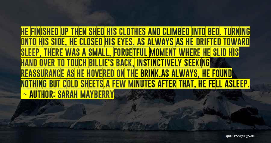 Sarah Mayberry Quotes: He Finished Up Then Shed His Clothes And Climbed Into Bed. Turning Onto His Side, He Closed His Eyes. As