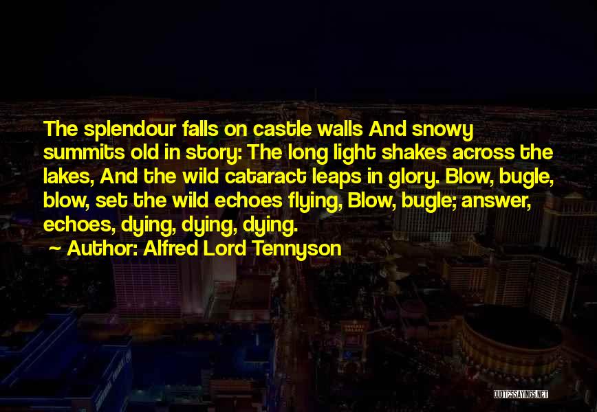 Alfred Lord Tennyson Quotes: The Splendour Falls On Castle Walls And Snowy Summits Old In Story: The Long Light Shakes Across The Lakes, And