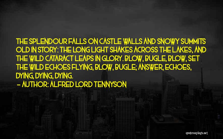 Alfred Lord Tennyson Quotes: The Splendour Falls On Castle Walls And Snowy Summits Old In Story: The Long Light Shakes Across The Lakes, And