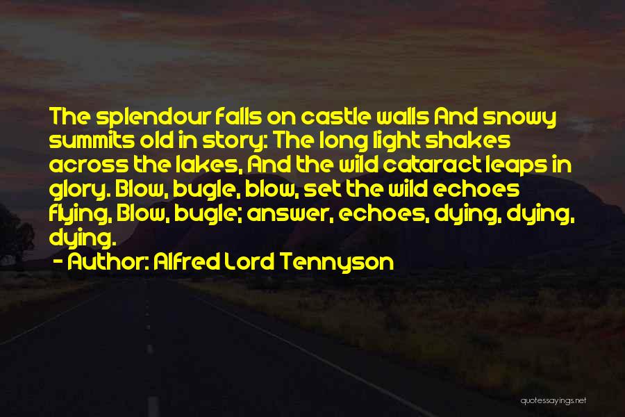 Alfred Lord Tennyson Quotes: The Splendour Falls On Castle Walls And Snowy Summits Old In Story: The Long Light Shakes Across The Lakes, And