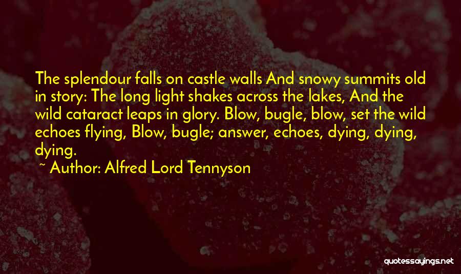 Alfred Lord Tennyson Quotes: The Splendour Falls On Castle Walls And Snowy Summits Old In Story: The Long Light Shakes Across The Lakes, And