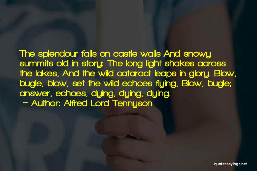 Alfred Lord Tennyson Quotes: The Splendour Falls On Castle Walls And Snowy Summits Old In Story: The Long Light Shakes Across The Lakes, And