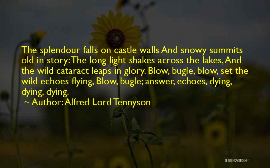 Alfred Lord Tennyson Quotes: The Splendour Falls On Castle Walls And Snowy Summits Old In Story: The Long Light Shakes Across The Lakes, And