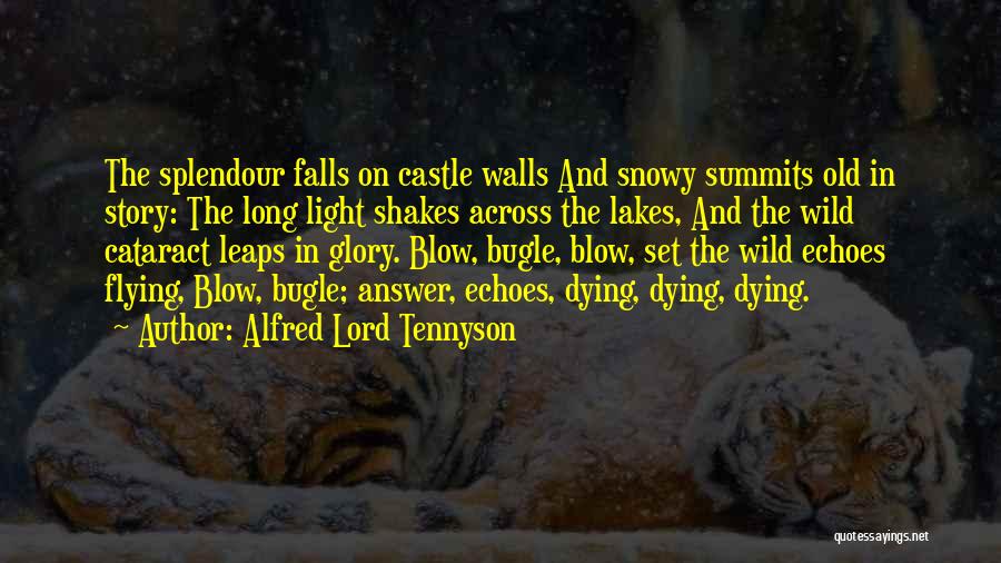 Alfred Lord Tennyson Quotes: The Splendour Falls On Castle Walls And Snowy Summits Old In Story: The Long Light Shakes Across The Lakes, And