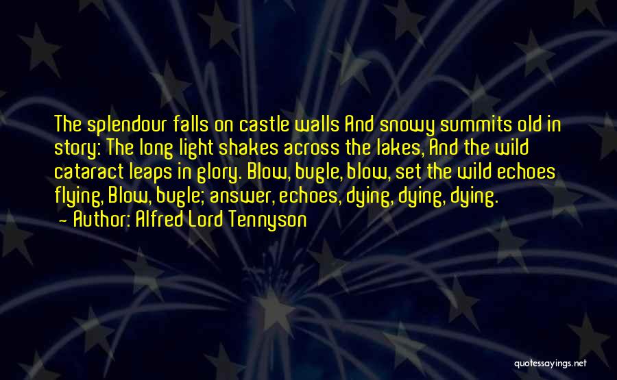 Alfred Lord Tennyson Quotes: The Splendour Falls On Castle Walls And Snowy Summits Old In Story: The Long Light Shakes Across The Lakes, And