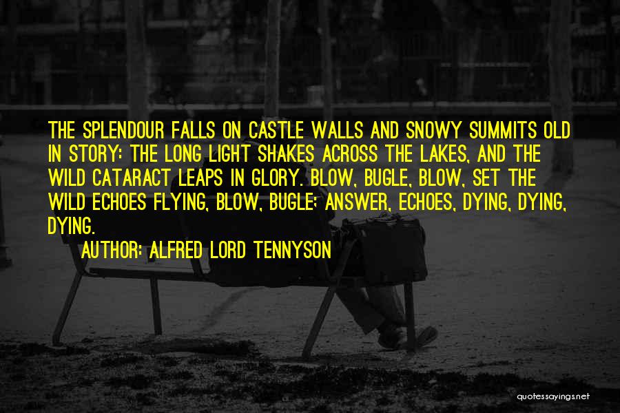 Alfred Lord Tennyson Quotes: The Splendour Falls On Castle Walls And Snowy Summits Old In Story: The Long Light Shakes Across The Lakes, And