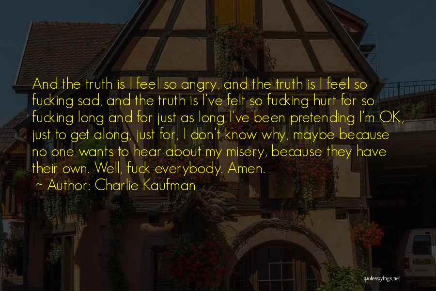 Charlie Kaufman Quotes: And The Truth Is I Feel So Angry, And The Truth Is I Feel So Fucking Sad, And The Truth