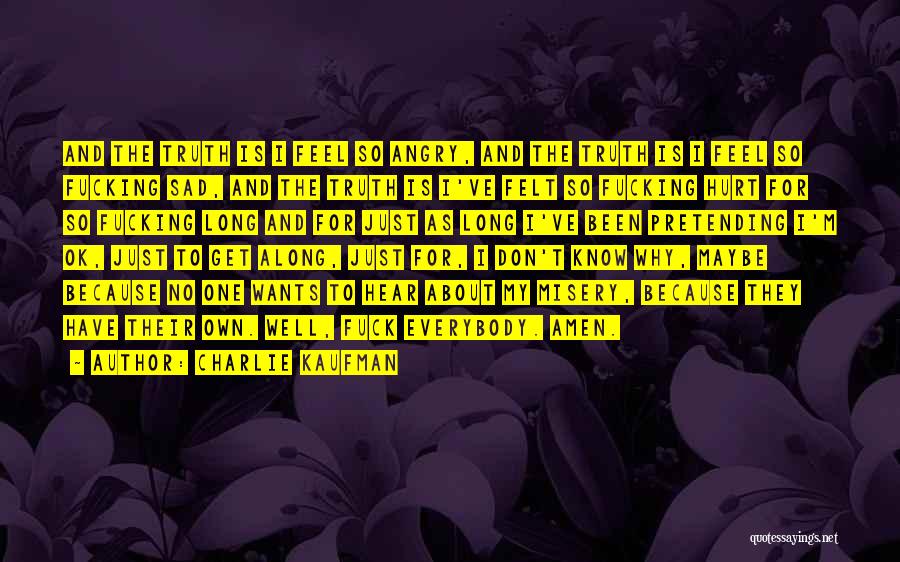 Charlie Kaufman Quotes: And The Truth Is I Feel So Angry, And The Truth Is I Feel So Fucking Sad, And The Truth