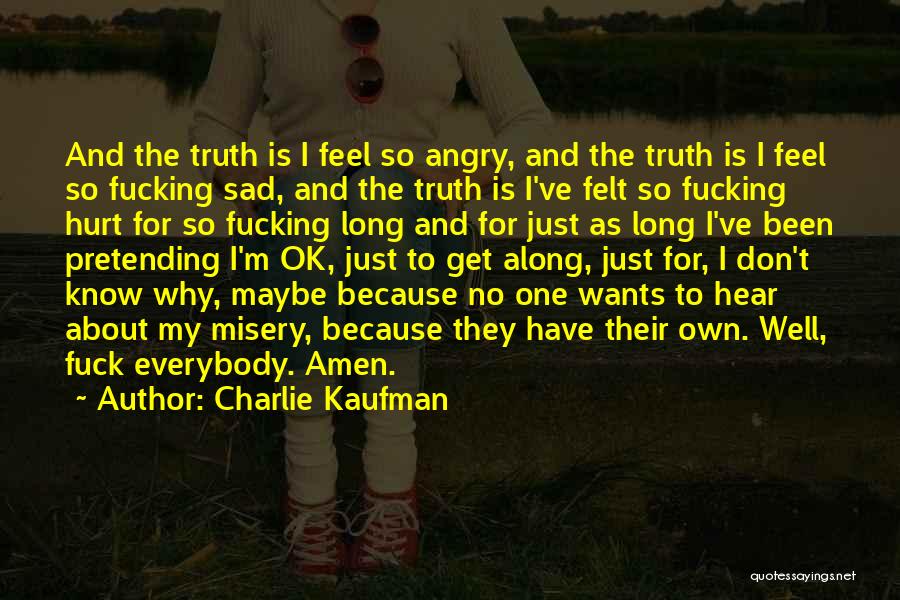 Charlie Kaufman Quotes: And The Truth Is I Feel So Angry, And The Truth Is I Feel So Fucking Sad, And The Truth