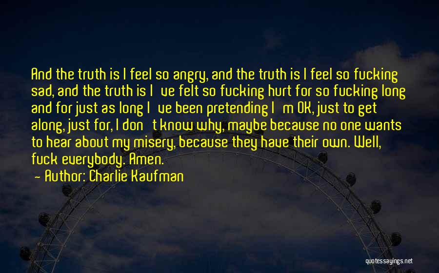 Charlie Kaufman Quotes: And The Truth Is I Feel So Angry, And The Truth Is I Feel So Fucking Sad, And The Truth