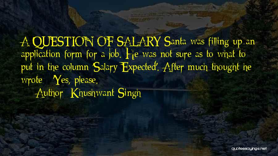 Khushwant Singh Quotes: A Question Of Salary Santa Was Filling Up An Application Form For A Job. He Was Not Sure As To