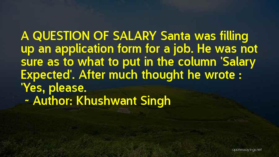 Khushwant Singh Quotes: A Question Of Salary Santa Was Filling Up An Application Form For A Job. He Was Not Sure As To