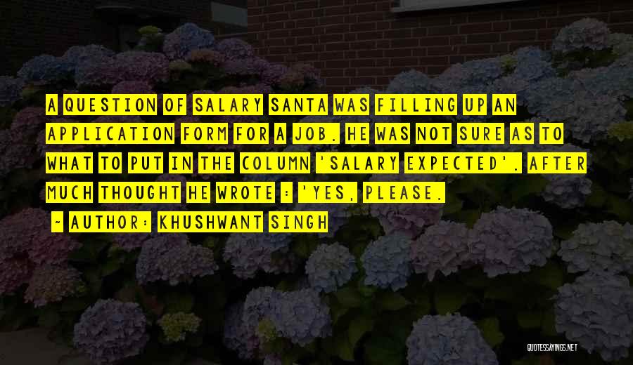 Khushwant Singh Quotes: A Question Of Salary Santa Was Filling Up An Application Form For A Job. He Was Not Sure As To