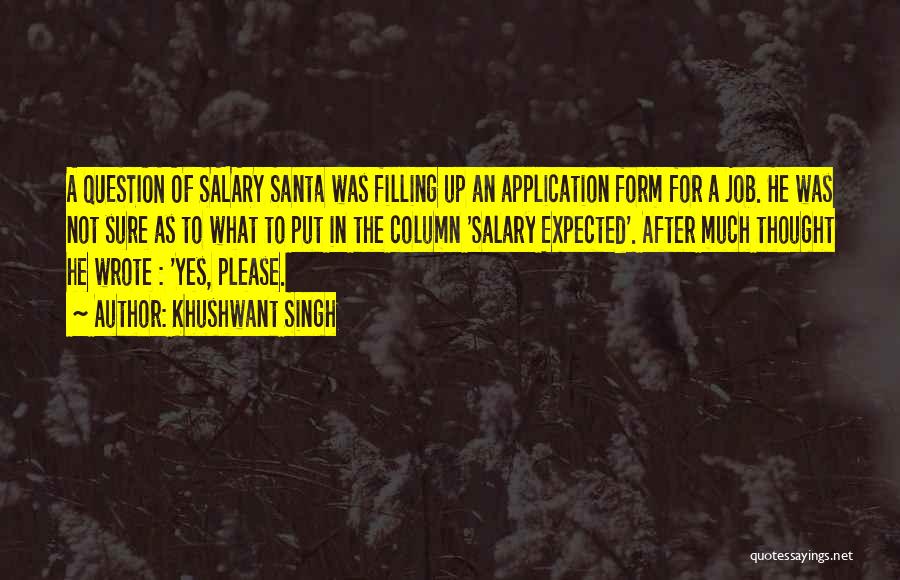 Khushwant Singh Quotes: A Question Of Salary Santa Was Filling Up An Application Form For A Job. He Was Not Sure As To