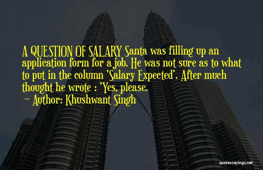 Khushwant Singh Quotes: A Question Of Salary Santa Was Filling Up An Application Form For A Job. He Was Not Sure As To