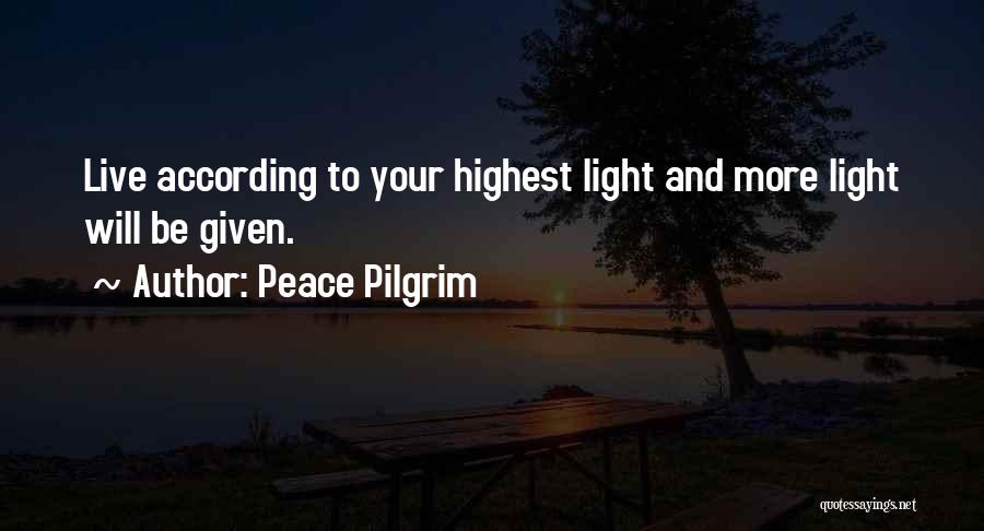 Peace Pilgrim Quotes: Live According To Your Highest Light And More Light Will Be Given.