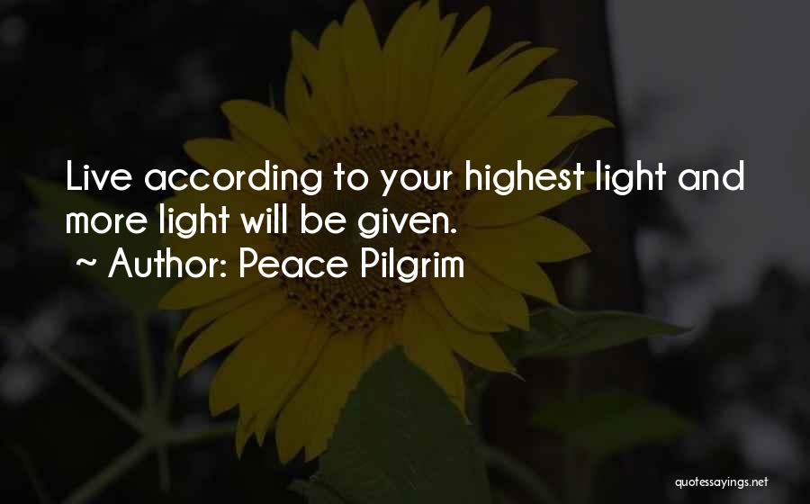 Peace Pilgrim Quotes: Live According To Your Highest Light And More Light Will Be Given.