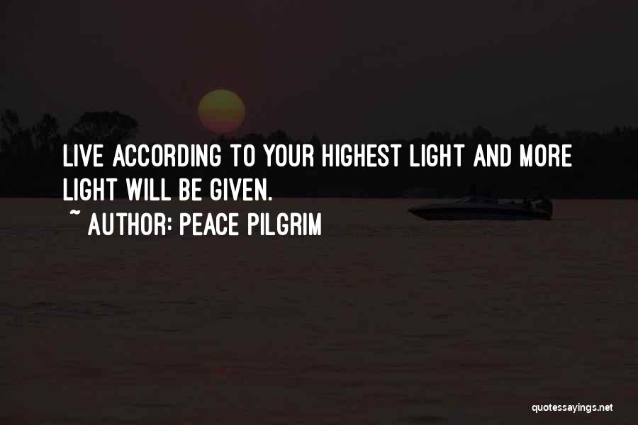 Peace Pilgrim Quotes: Live According To Your Highest Light And More Light Will Be Given.