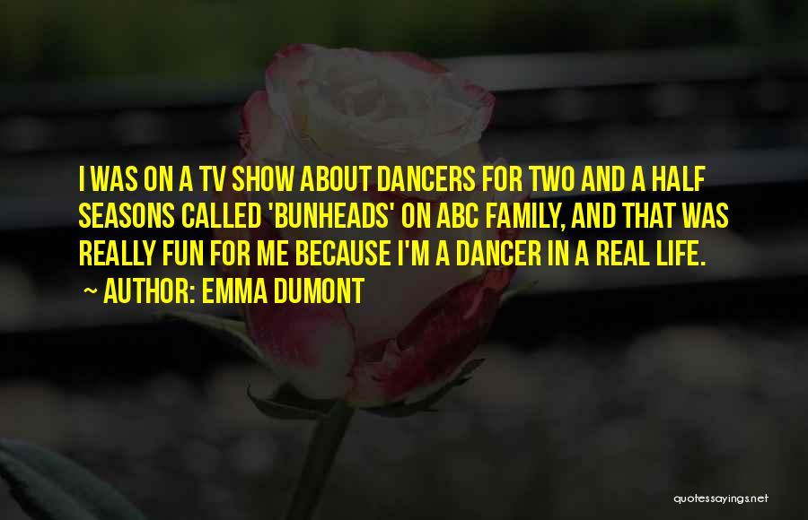 Emma Dumont Quotes: I Was On A Tv Show About Dancers For Two And A Half Seasons Called 'bunheads' On Abc Family, And