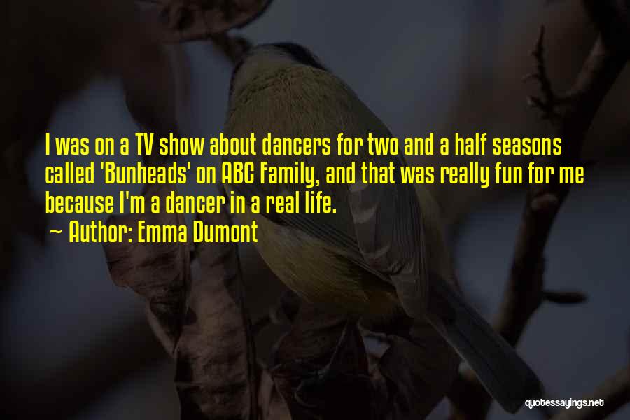 Emma Dumont Quotes: I Was On A Tv Show About Dancers For Two And A Half Seasons Called 'bunheads' On Abc Family, And