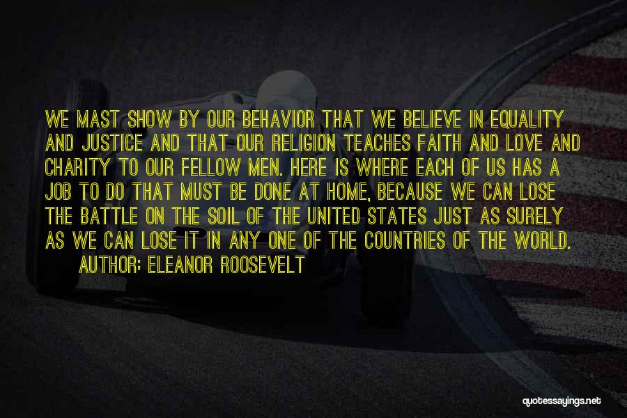 Eleanor Roosevelt Quotes: We Mast Show By Our Behavior That We Believe In Equality And Justice And That Our Religion Teaches Faith And