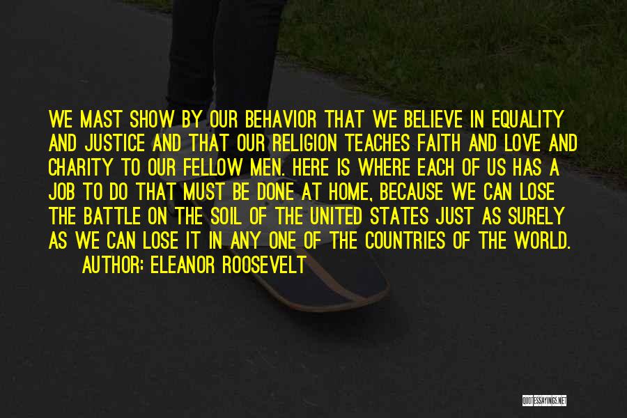 Eleanor Roosevelt Quotes: We Mast Show By Our Behavior That We Believe In Equality And Justice And That Our Religion Teaches Faith And