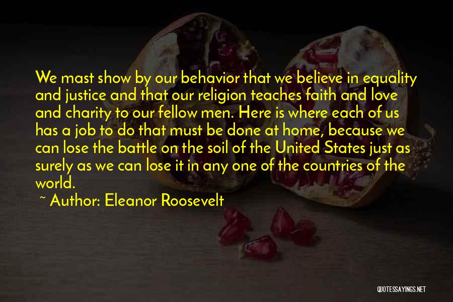 Eleanor Roosevelt Quotes: We Mast Show By Our Behavior That We Believe In Equality And Justice And That Our Religion Teaches Faith And