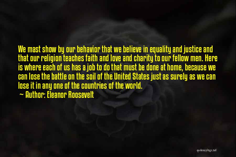 Eleanor Roosevelt Quotes: We Mast Show By Our Behavior That We Believe In Equality And Justice And That Our Religion Teaches Faith And