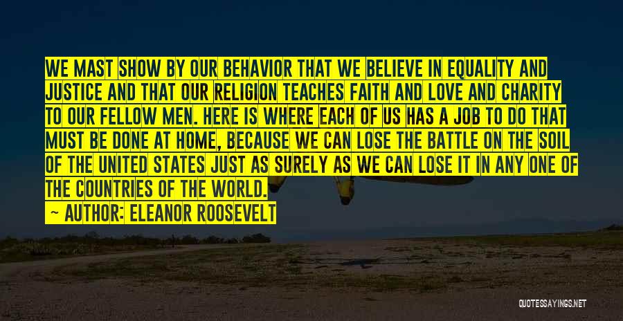 Eleanor Roosevelt Quotes: We Mast Show By Our Behavior That We Believe In Equality And Justice And That Our Religion Teaches Faith And