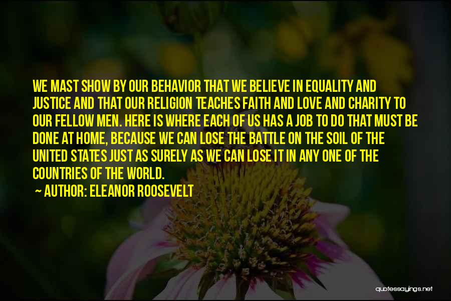 Eleanor Roosevelt Quotes: We Mast Show By Our Behavior That We Believe In Equality And Justice And That Our Religion Teaches Faith And