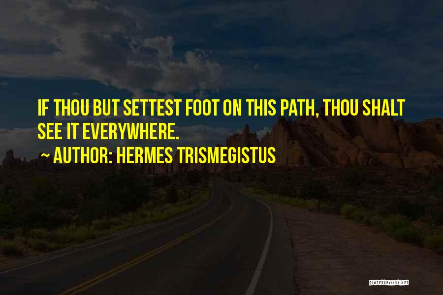 Hermes Trismegistus Quotes: If Thou But Settest Foot On This Path, Thou Shalt See It Everywhere.