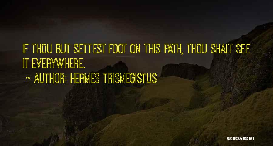 Hermes Trismegistus Quotes: If Thou But Settest Foot On This Path, Thou Shalt See It Everywhere.