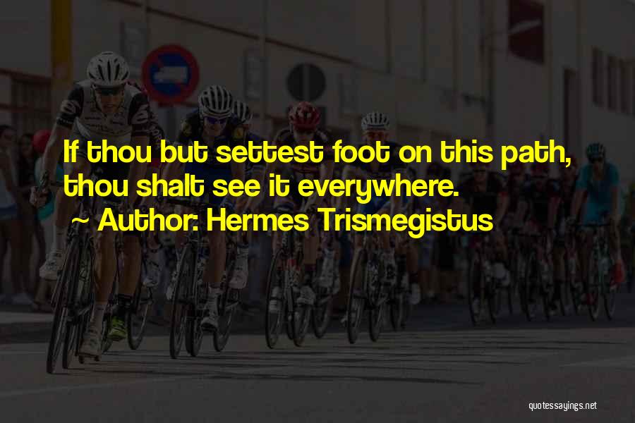 Hermes Trismegistus Quotes: If Thou But Settest Foot On This Path, Thou Shalt See It Everywhere.